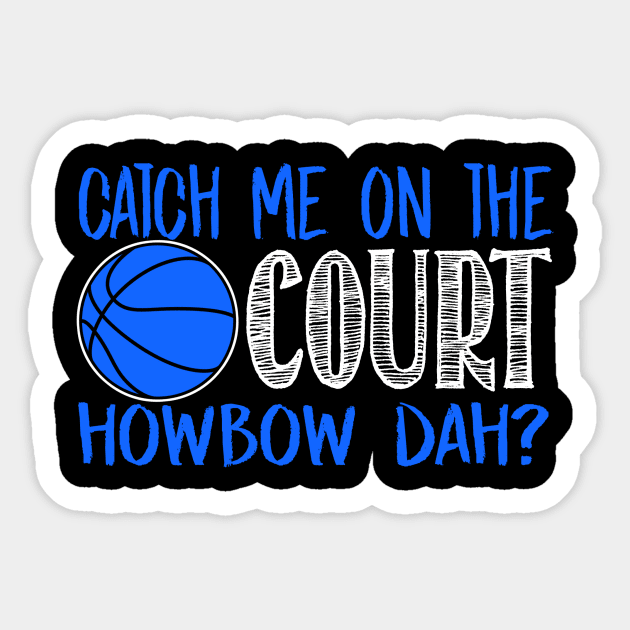 Catch Me On The Court Howbow Dah? - Basketball Sticker by fromherotozero